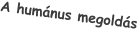 A hum�nus megold�s