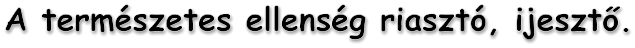 A term�szetes ellens�g riaszt�, ijeszt�.